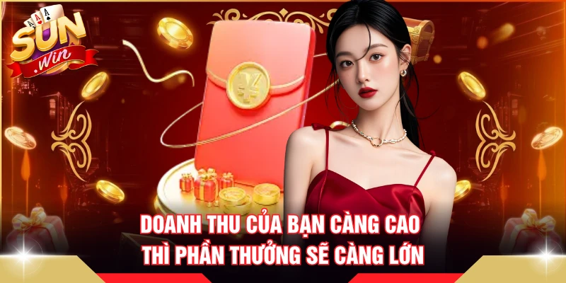 Doanh thu của bạn càng cao thì phần thưởng sẽ càng lớn