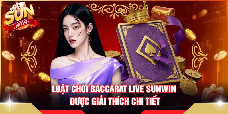 Luật chơi Baccarat Live SUNWIN được giải thích chi tiết